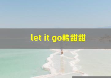 let it go韩甜甜